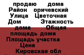 продаю 1/2 дома › Район ­ оричевский › Улица ­ Цветочная › Дом ­ 3/2 › Этажность дома ­ 1 › Общая площадь дома ­ 55 › Площадь участка ­ 15 › Цена ­ 500 000 - Кировская обл., Оричевский р-н, Таборы д. Недвижимость » Дома, коттеджи, дачи аренда   . Кировская обл.